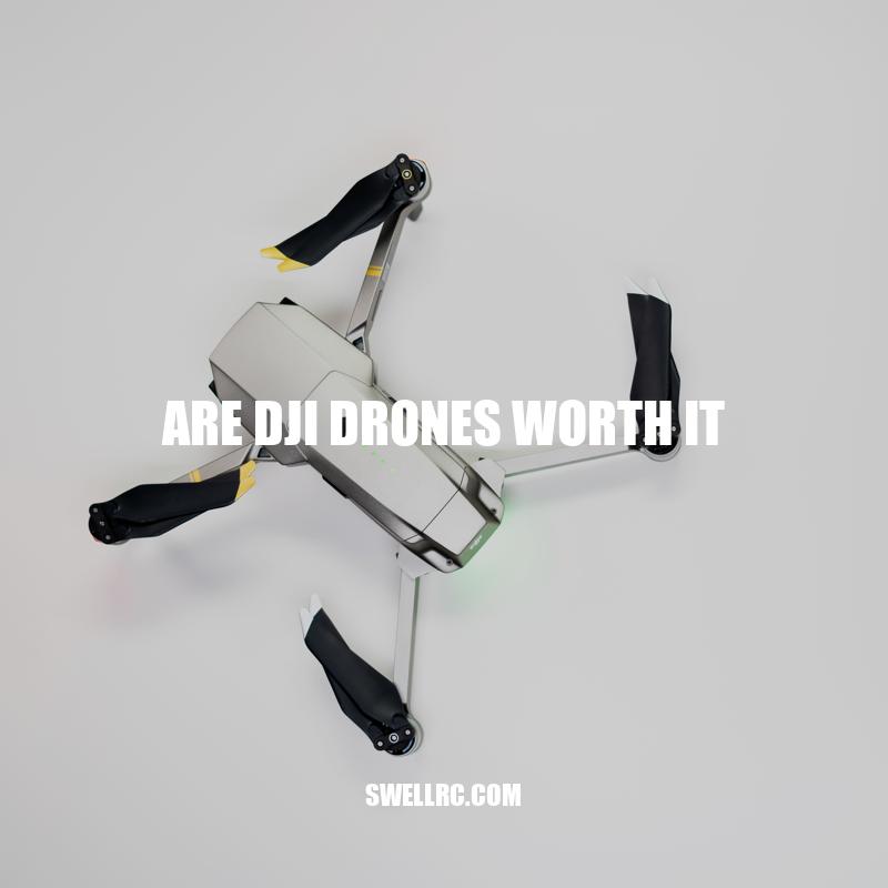 Are DJI Drones Worth It? Exploring Features, Cost, and Customer Reviews