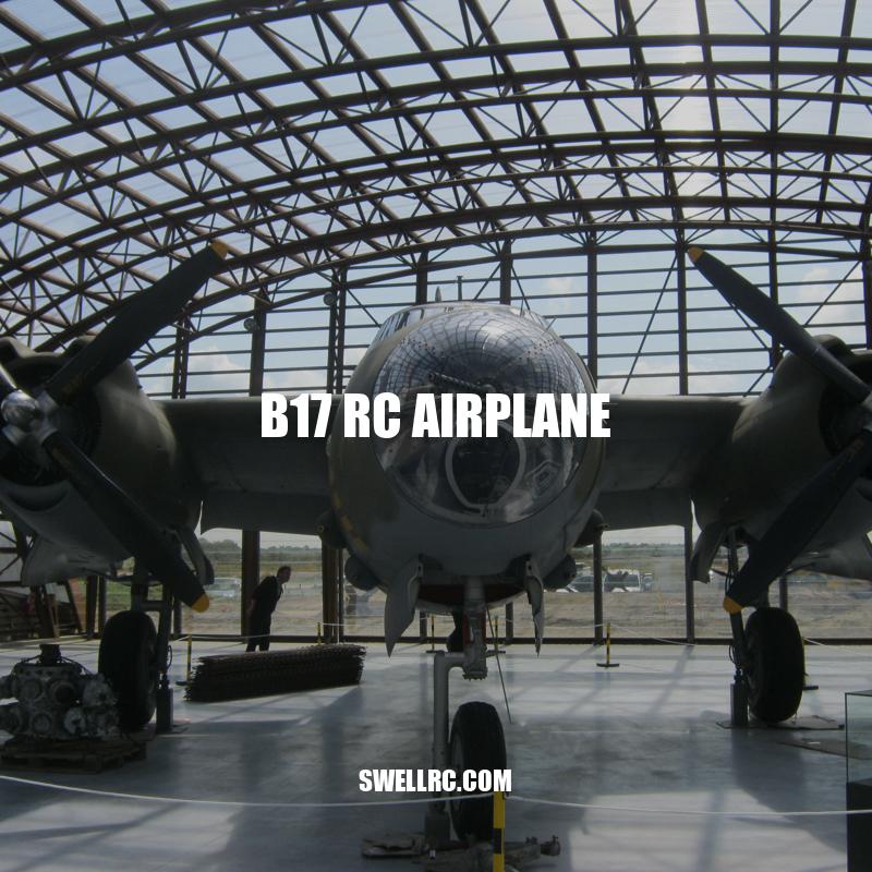Building and Flying the B17 RC Airplane: A Historical and Rewarding Experience.