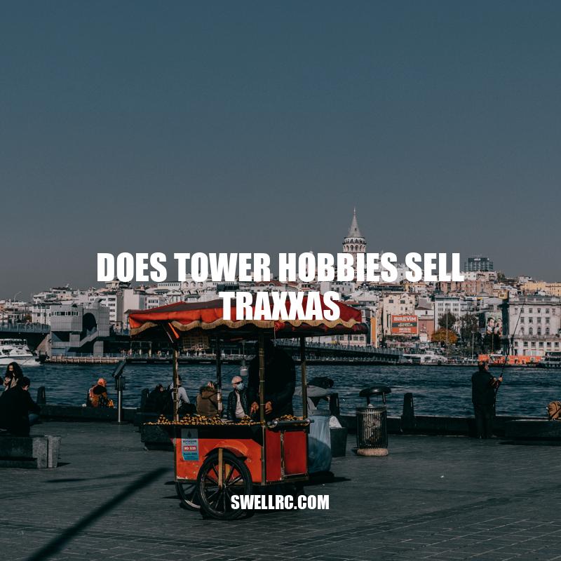 Does Tower Hobbies Sell Traxxas? - A Complete Guide