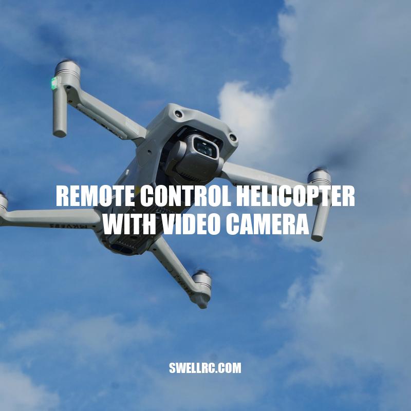 Exploring Remote Control Helicopters with Video Cameras: Features, Benefits and Tips