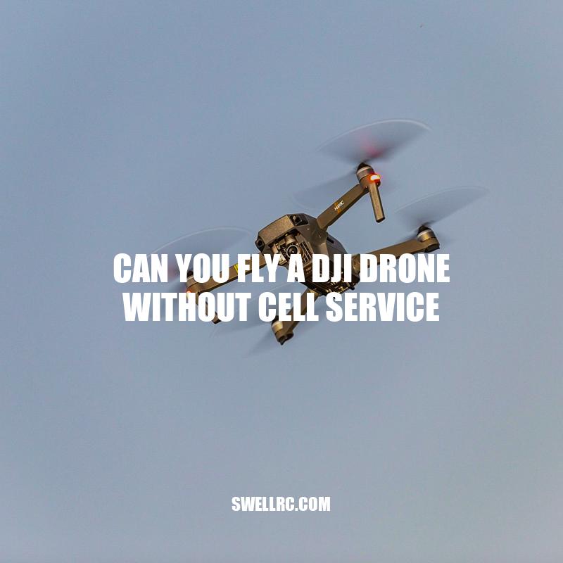 Flying DJI Drones Without Cell Service: A Guide to Safe and Efficient Flight