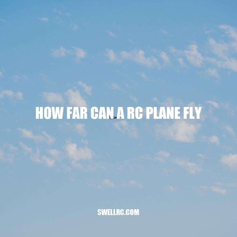 How Far Can an RC Plane Fly: Factors, Tips and Maximum Distance.