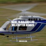How to Balance RC Helicopter Blades: A Step-by-Step Guide