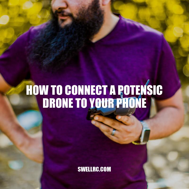 How to Connect Potensic Drone to Phone: Step-by-Step Guide
