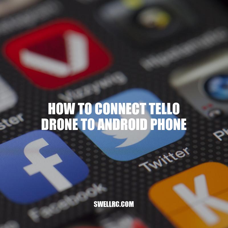 How to Connect Tello Drone to Android Phone: A Step by Step Guide