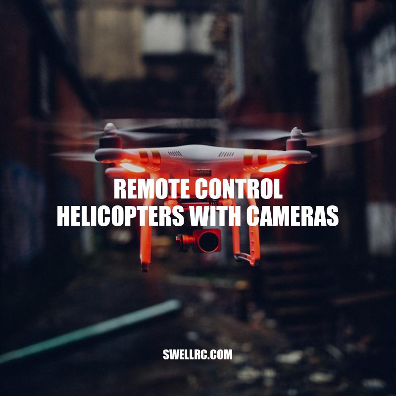 Remote Control Helicopters with Cameras: Aerial Photography Made Easy
