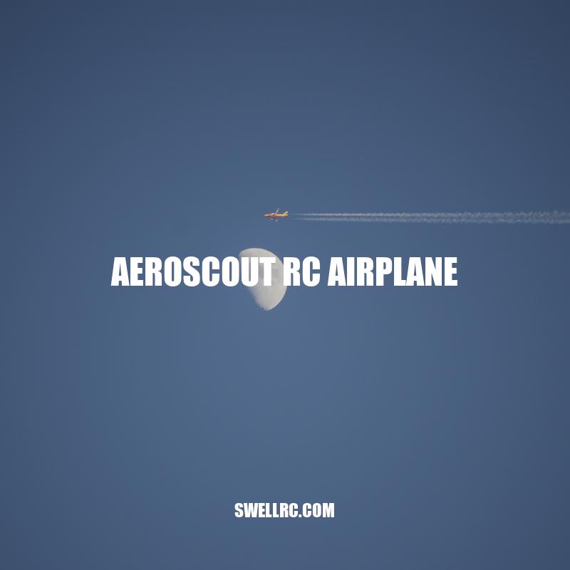Aeroscout RC Airplane: The Ultimate User-friendly and Versatile RC Plane