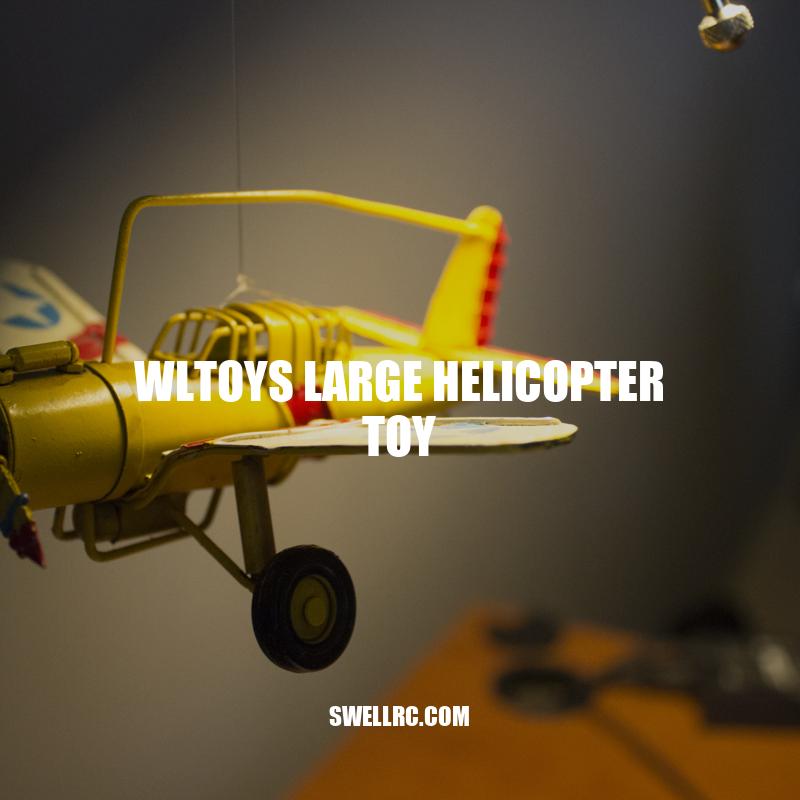 Discover the WLtoys Large Helicopter Toy: Features, Advantages, and Usage Tips