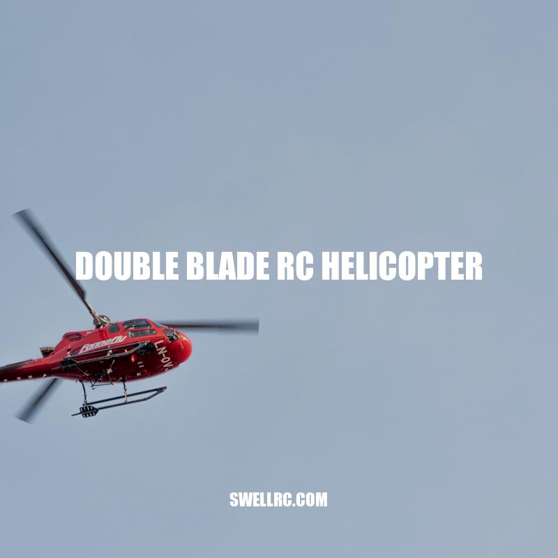 Double Blade RC Helicopter Guide: Tips for Flying and Choosing the Right Model.
