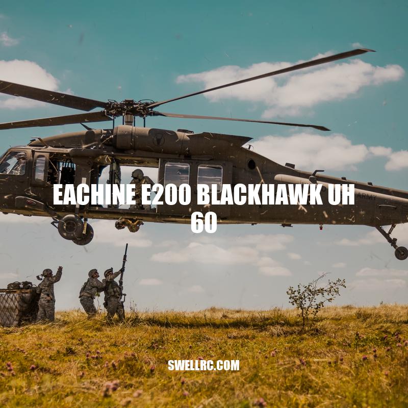 Eachine E200 Blackhawk UH-60: A Comprehensive Review.