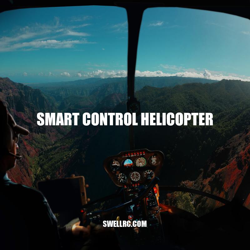 Exploring the Advancements and Benefits of Smart Controlled Helicopters