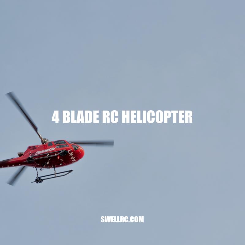 Exploring the Benefits of Four-Blade RC Helicopters