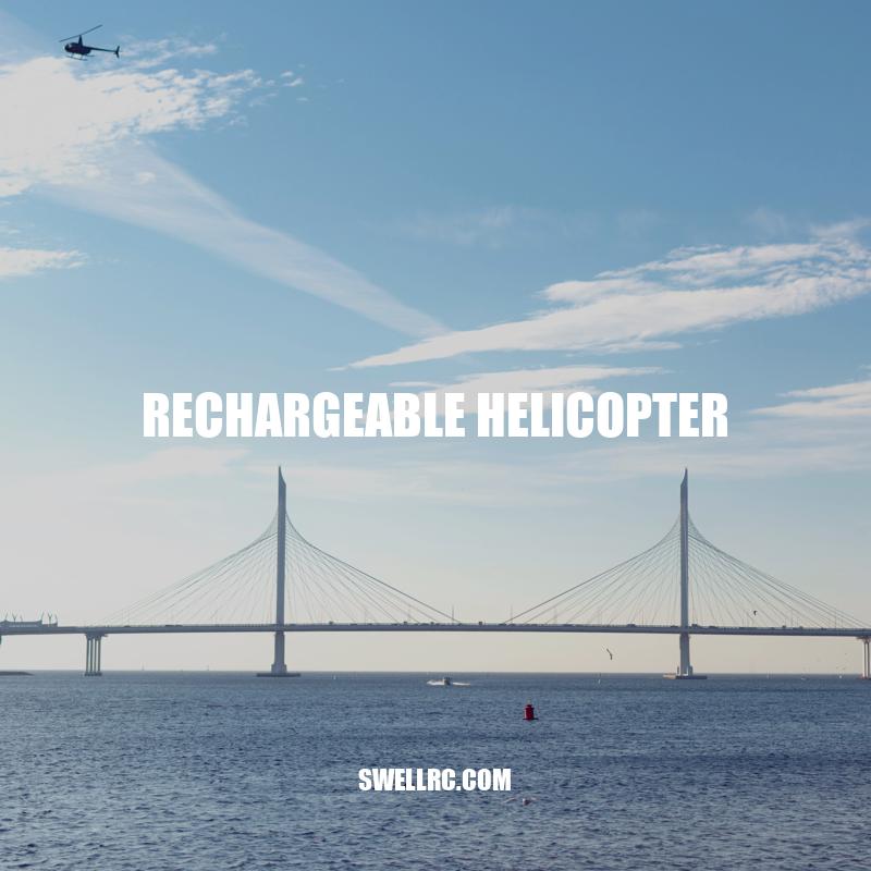Exploring the Benefits of Rechargeable Helicopters: A Convenient and Eco-Friendly Toy