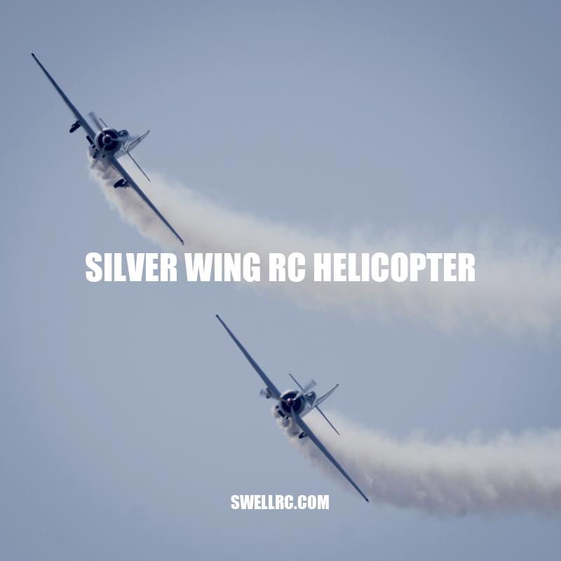 Exploring the Benefits of Silver Wing RC Helicopter - Features, Design, and Flight Abilities