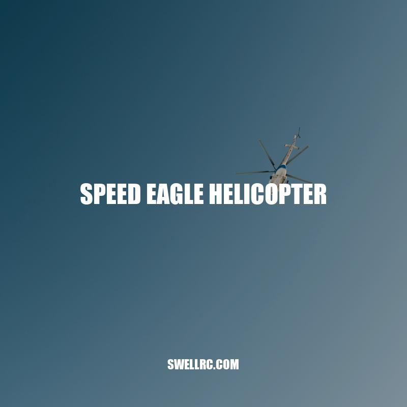 Exploring the Capabilities and Potential Uses of the Speed Eagle Helicopter