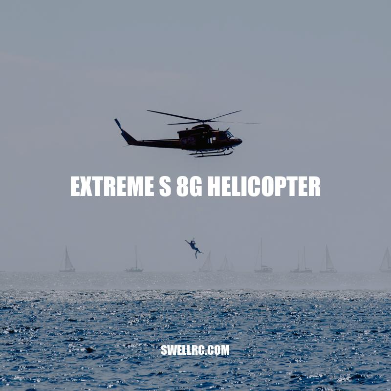 Exploring the Extreme S 8G Helicopter: Features, Specifications, and Applications