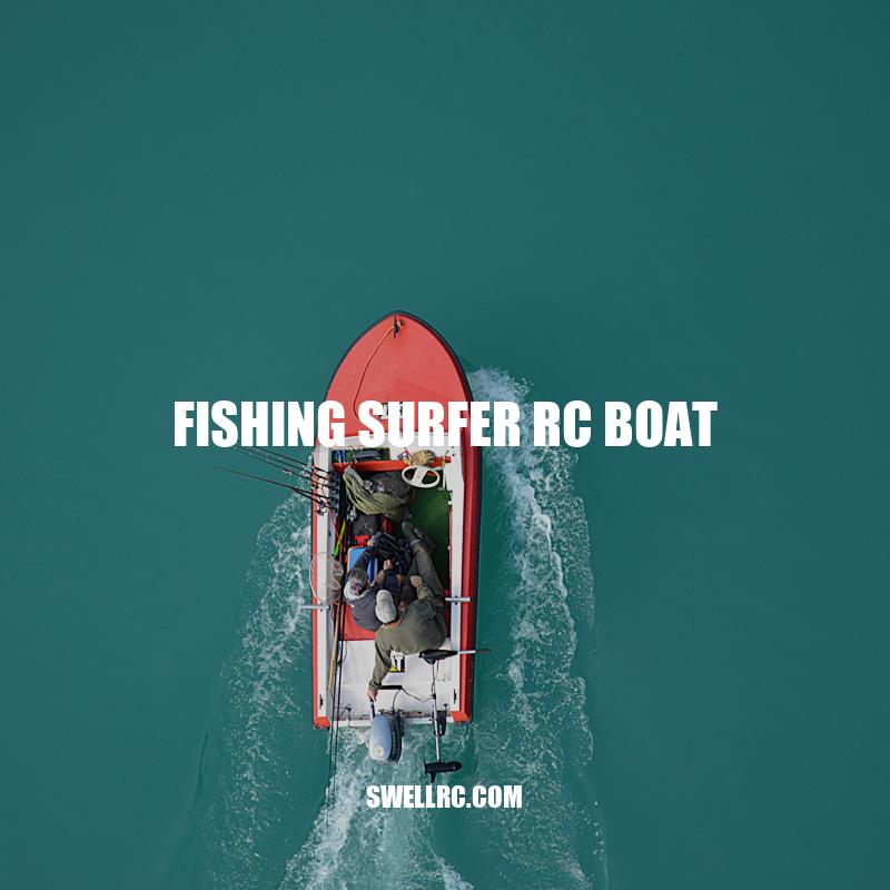 Fishing Surfer RC Boat: Enhancing Your Fishing Experience