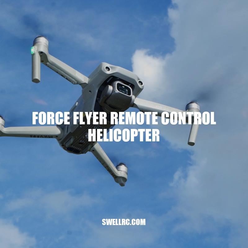Force Flyer Remote Control Helicopter: A Durable and Enjoyable Hobbyist Toy