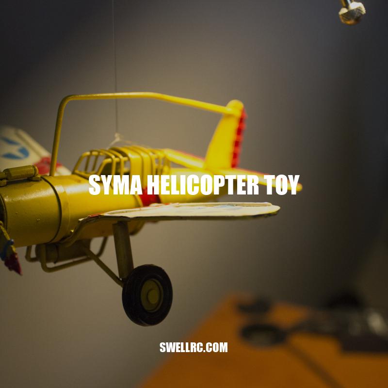 Guide to Syma Helicopter Toy: Types, Assembly, Maintenance