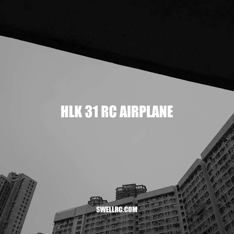 HLK 31 RC Airplane: An Affordable and Durable Model for Remote Control Flying