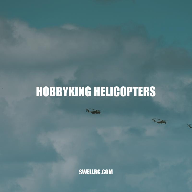 HobbyKing Helicopters: The Ultimate Guide to Buying and Flying