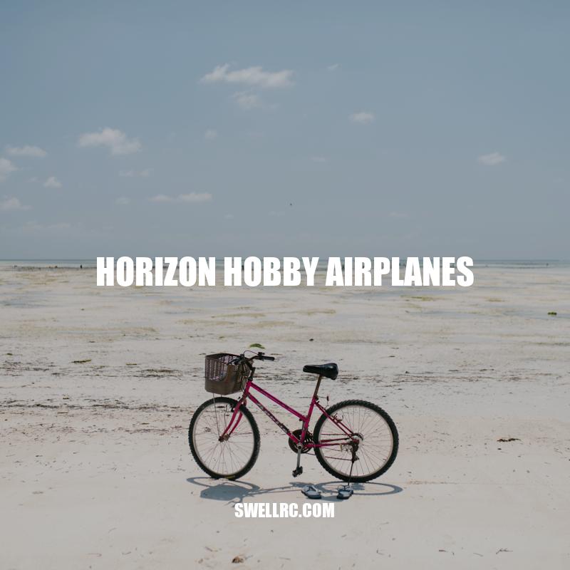 Horizon Hobby Airplanes: Exploring the World of Model Aircraft