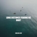 Long Distance Fishing RC Boats: Benefits and Features