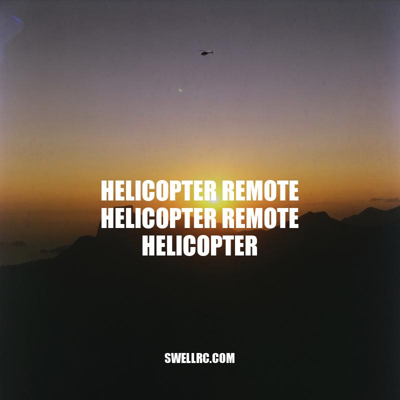 Mastering Helicopter Remote Control: Types, Advantages and Flying Techniques