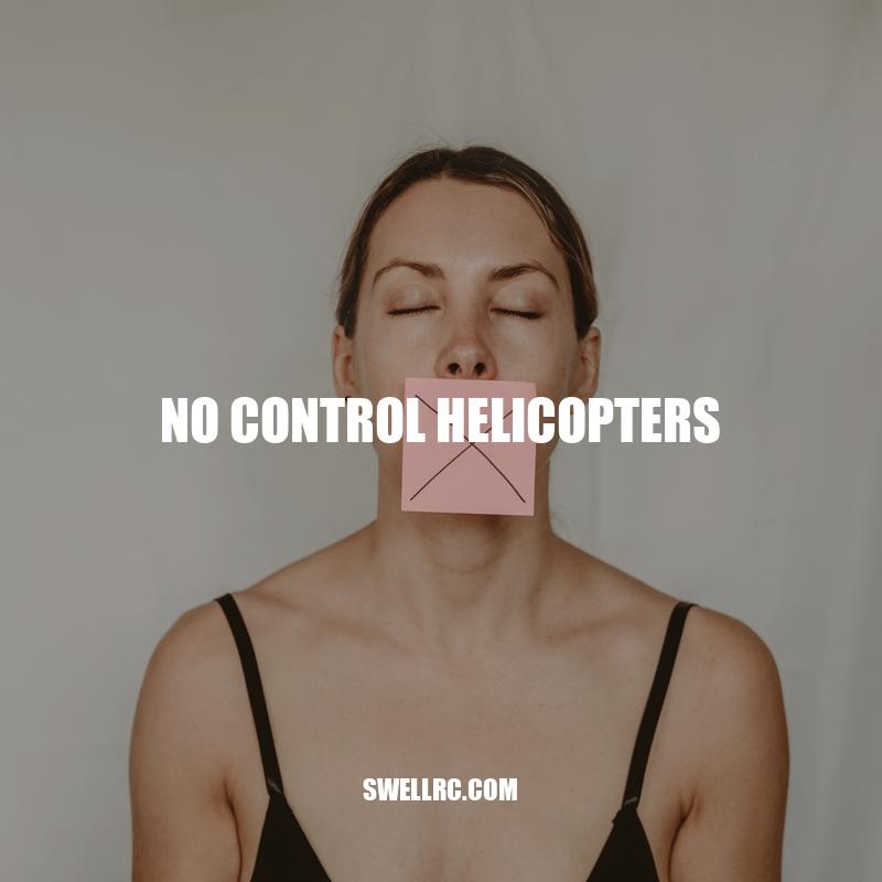No Control Helicopters: A Guide to Flying Remote-Controlled Helicopters