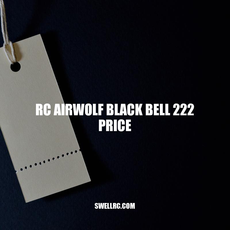 RC Airwolf Black Bell 222 Price: Is its High Cost Justified?