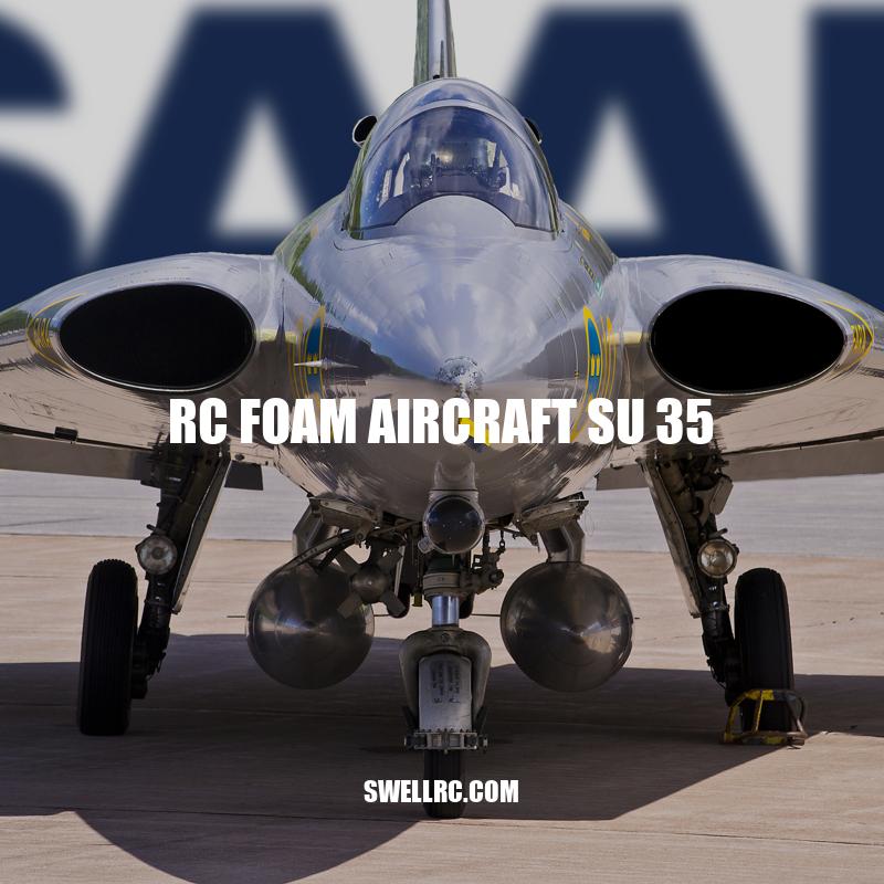 RC Foam Aircraft SU-35: A Guide to Design, Flight and Upgrades