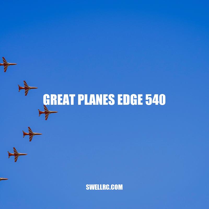 The Great Planes Edge 540: High-Performance Aerobatic RC Model