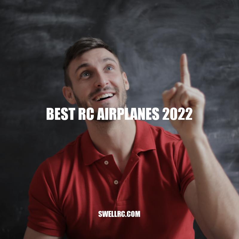 Top RC Airplanes of 2022: The Ultimate Guide for Best Performance and Features
