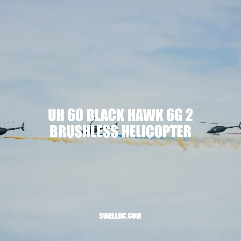UH 60 Black Hawk 6G 2 Brushless Helicopter: Features and Specifications