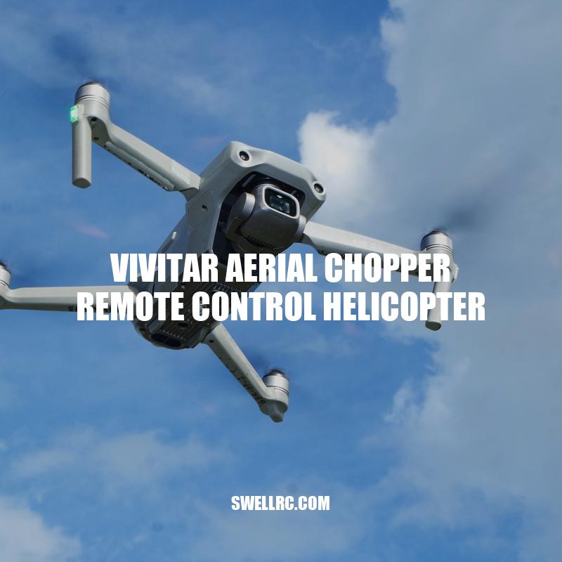 Vivitar Aerial Chopper: The Ultimate Remote Control Helicopter for Capturing Stunning Footage.