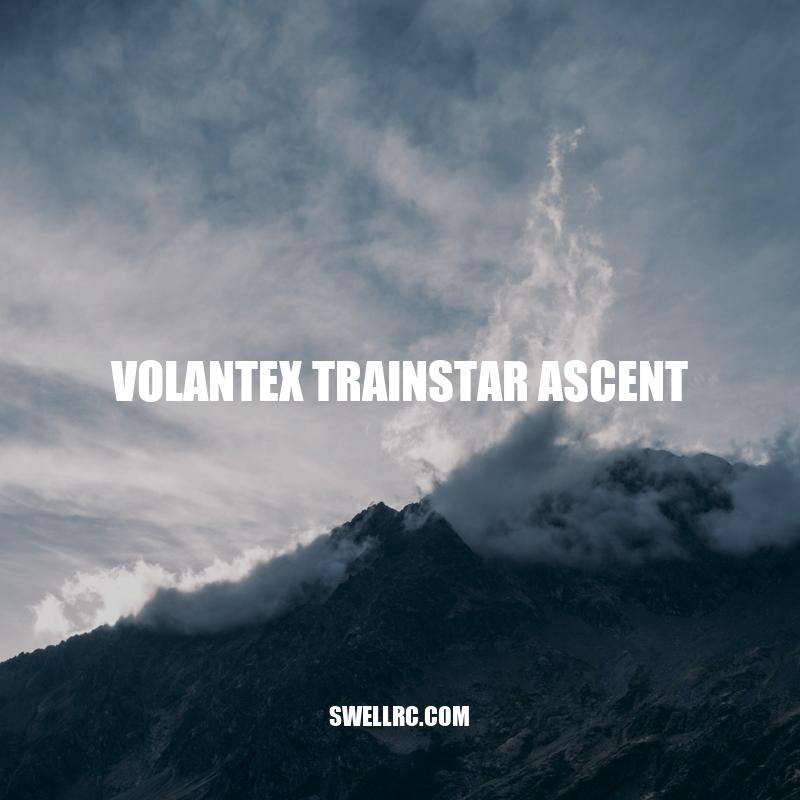 Volantex Trainstar Ascent: The Perfect RC Airplane for Beginners
