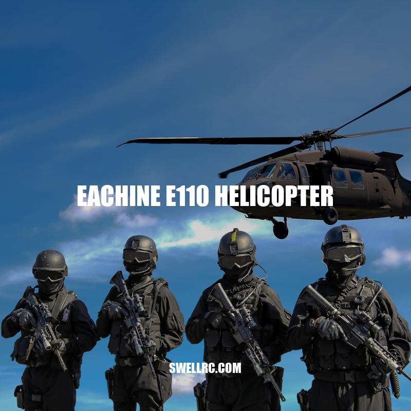 Eachine E110 Helicopter: A Beginner's Guide to Affordable RC Flying