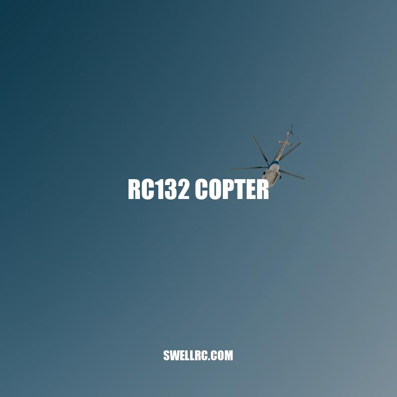 Exploring the Advanced Features and Capabilities of RC132 Copter