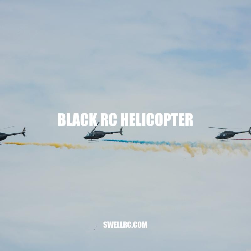 Exploring the Advantages of a Black RC Helicopter: Features, Tips, and Maintenance