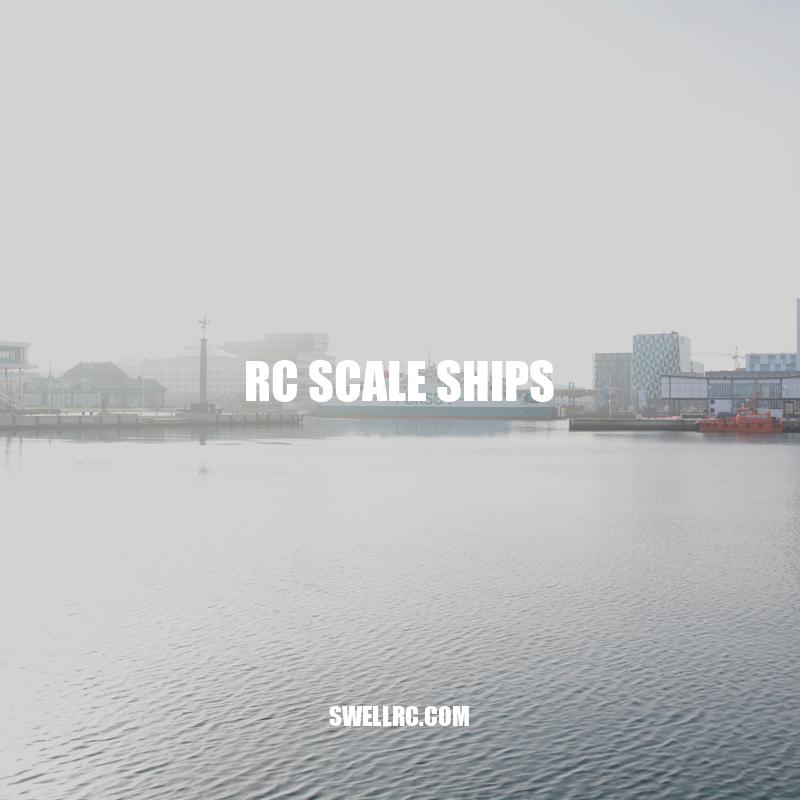 Exploring the Fascinating World of RC Scale Ships