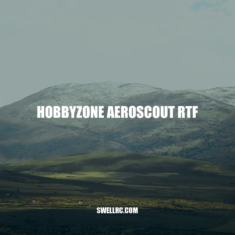 HobbyZone AeroScout RTF: The Ideal Beginner-Friendly RC Airplane Kit