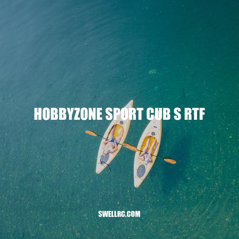 HobbyZone Sport Cub S RTF: Your Ultimate Guide to an Easy-to-Fly and Affordable RC Plane