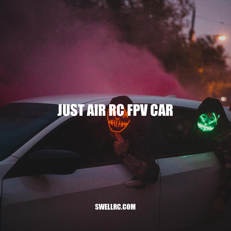 Just Air RC FPV Car: A Thrilling Remote-Controlled Car with First-Person View