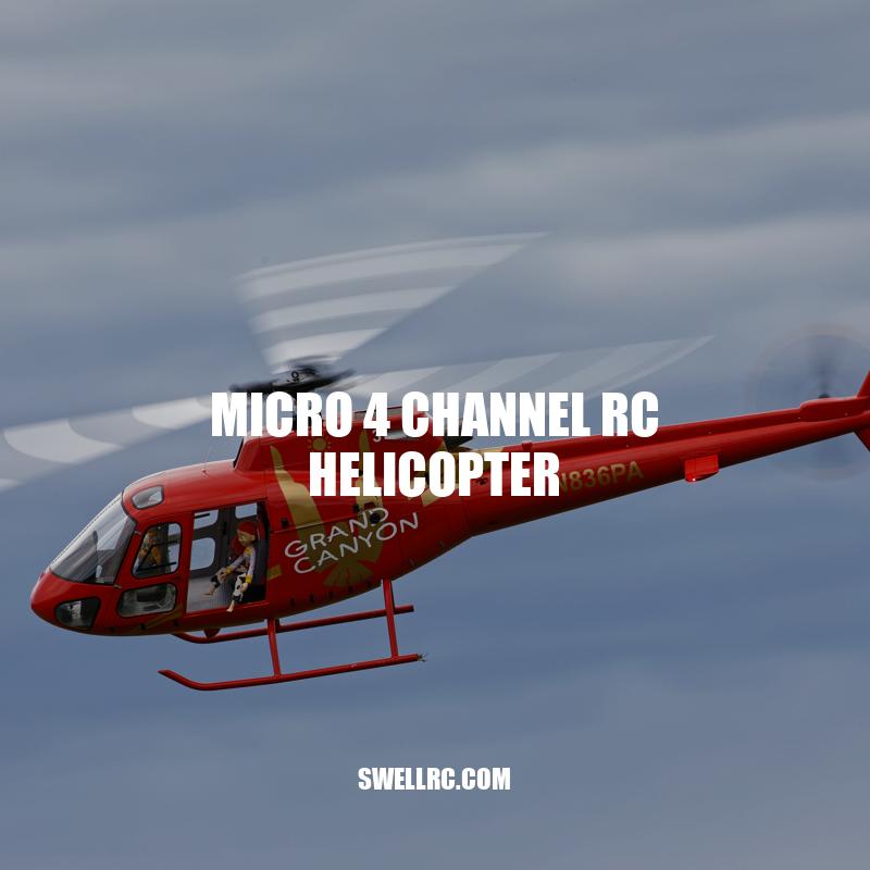 Micro 4 Channel RC Helicopter: The Ultimate Guide to Flying Fun
