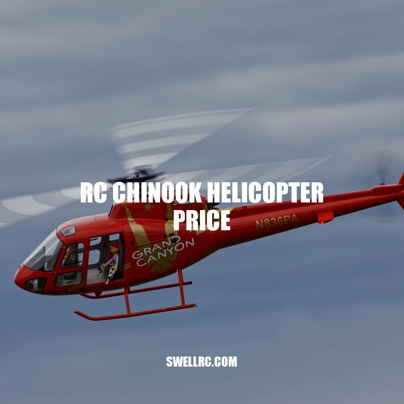 RC Chinook Helicopter Price Guide: Factors Affecting Price Range and Budgeting Tips