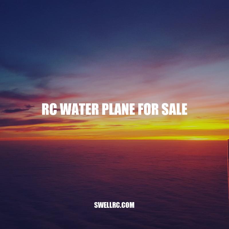RC Water Planes for Sale: A Guide to Buying and Flying on Water