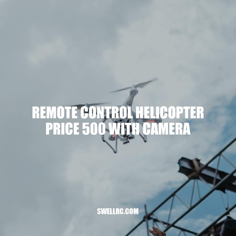 Remote Control Helicopter with Camera: Top Picks Under $500