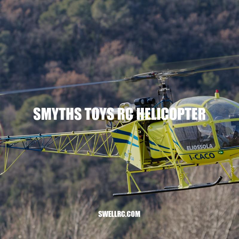 Smyths Toys RC Helicopter: Features, Benefits and Choosing the Right One