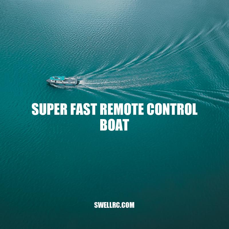 Super Fast Remote Control Boats: The Ultimate Toy for Water Enthusiasts