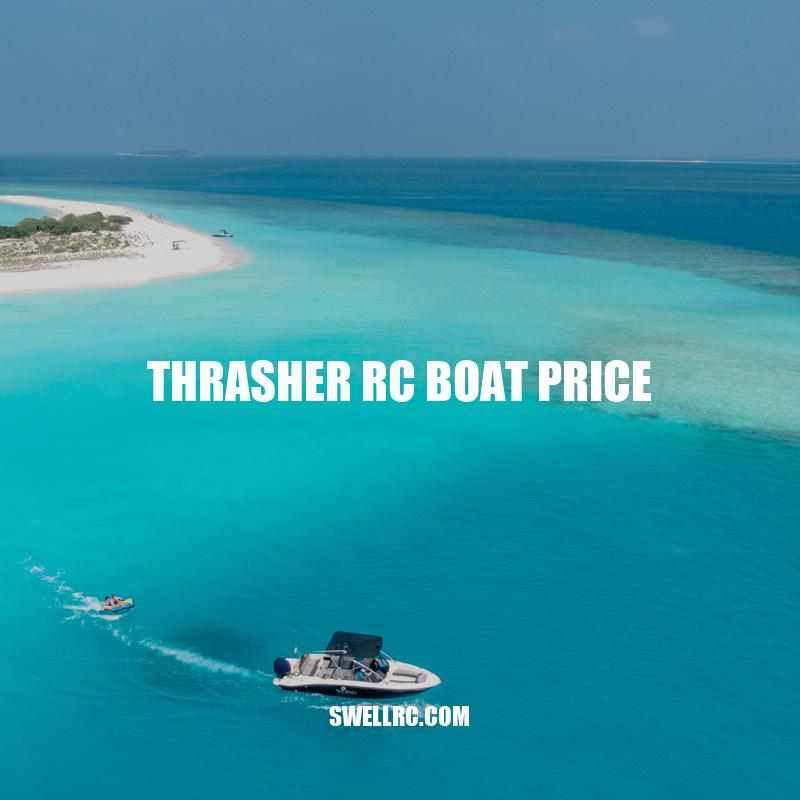 Thrasher RC Boat Price: Choosing the Right Range for Your Skill Level and Budget